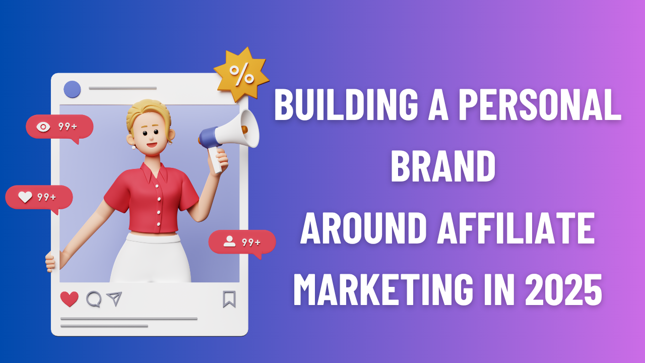 Building a Personal Brand Around Affiliate Marketing in 2025