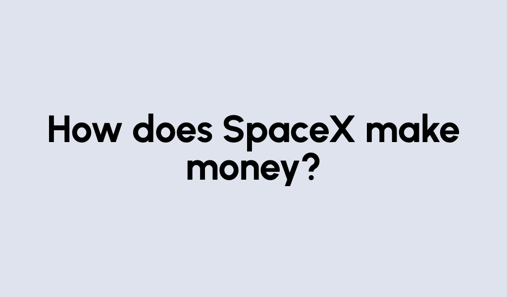 How does SpaceX make money?