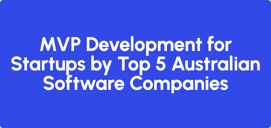 MVP Development for Startups by Top 5 Australian Software Companies