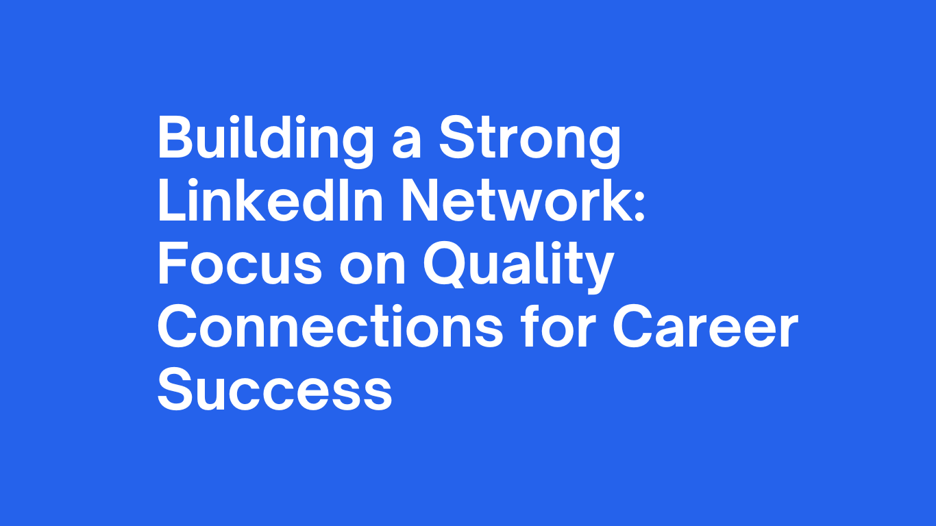 Building a Strong LinkedIn Network: Focus on Quality Connections for Career Success