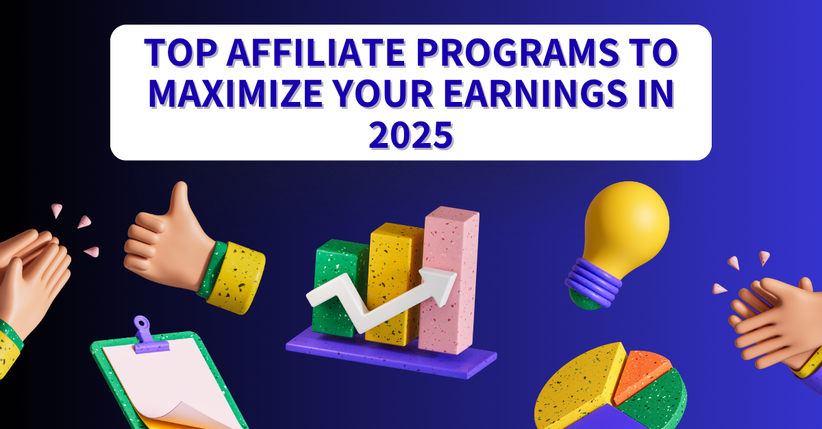 Top Affiliate Programs to Maximize Your 
Earnings in 2025