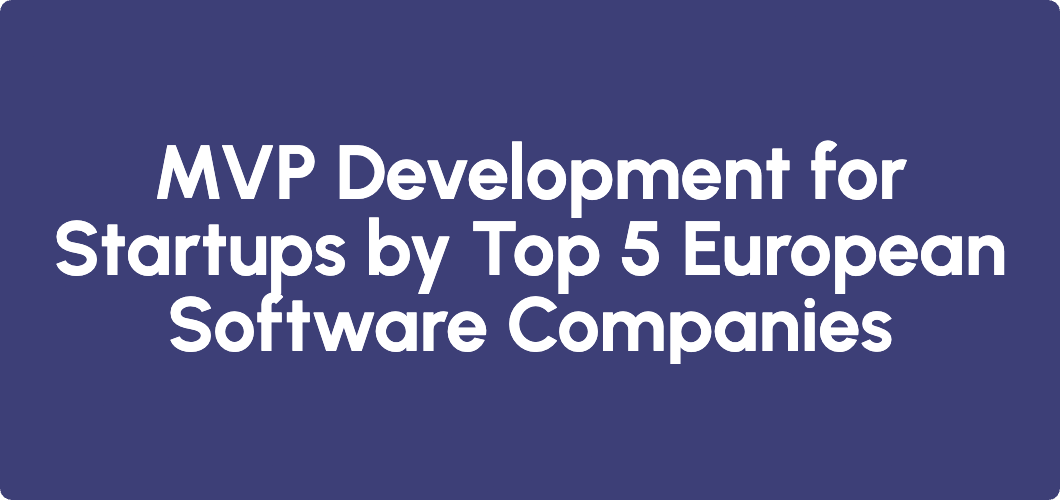 MVP Development for Startups by Top 5 European Software Companies