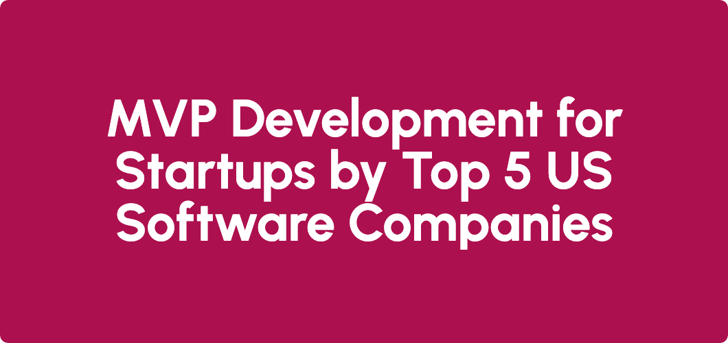 MVP Development for Startups by Top 5 US Software Companies