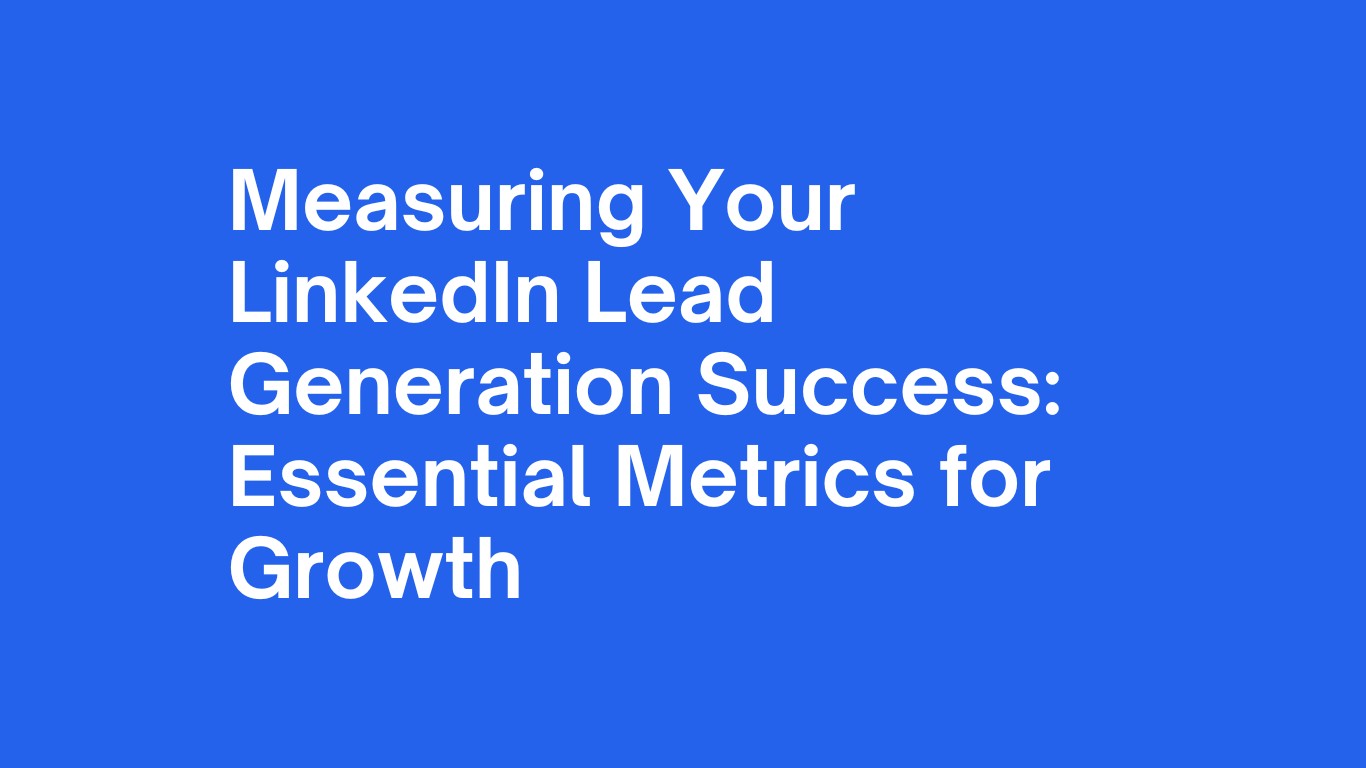 Measuring Your LinkedIn Lead Generation Success: Essential Metrics for Growth